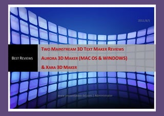 2011/8/5




               TWO MAINSTREAM 3D TEXT MAKER REVIEWS
BEST REVIEWS   AURORA 3D MAKER (MAC OS & WINDOWS)
               & XARA 3D MAKER




                      www.presentation-3d.com | Administrator
 