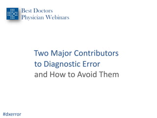 Best Doctors
           Physician Webinars




               Two Major Contributors
               to Diagnostic Error
               and How to Avoid Them



#dxerror
 