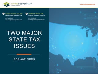 FOR A&E FIRMS
WWW.CITRINCOOPERMAN.COM
TWO MAJOR
STATE TAX
ISSUES
EUGENE RUVERE, CPA, MST
Partner, State and Local Tax
914.949.2990
eruvere@citrincooperman.com
THOMAS A. WALSH, CMI
Director, State and Local Tax
212.225.9559
twalsh@citrincooperman.com
 