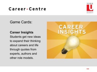 Game Cards:
Career Insights
Students get new ideas
to expand their thinking
about careers and life
through quotes from
experts, authors and
other role models.
 