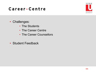 • Challenges:
• The Students
• The Career Centre
• The Career Counsellors
• Student Feedback
 