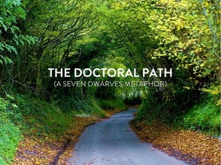 THE DOCTORAL PATH
(A SEVEN DWARVES METAPHOR)
 