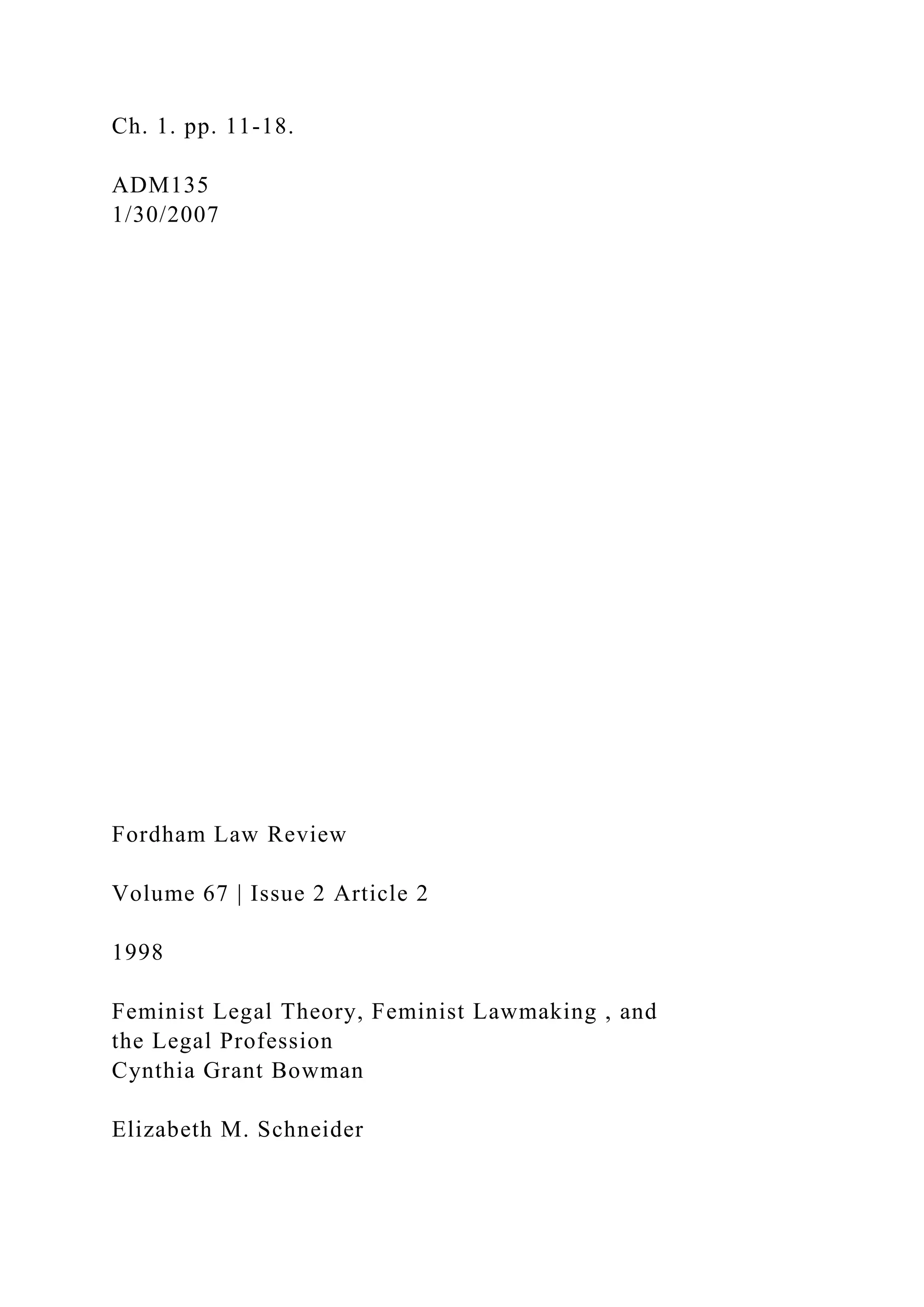 Ch. 1. pp. 11-18.
ADM135
1/30/2007
Fordham Law Review
Volume 67 | Issue 2 Article 2
1998
Feminist Legal Theory, Feminist Lawmaking , and
the Legal Profession
Cynthia Grant Bowman
Elizabeth M. Schneider
 