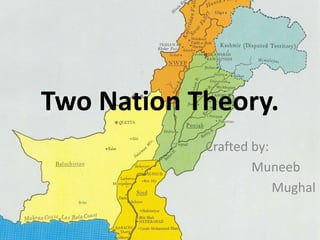 Two Nation Theory. 
Crafted by: 
Muneeb 
Mughal 
 