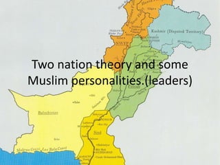 Two nation theory and some 
Muslim personalities.(leaders) 
 