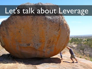 Let’s talk about Leverage
 
