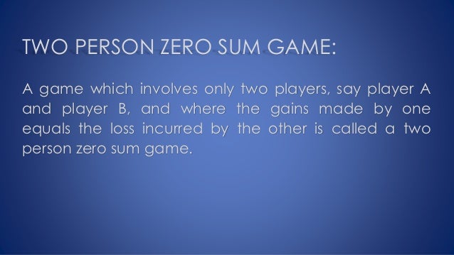 Two Persons Zero Sum Game Two Persons Zero Sum Game