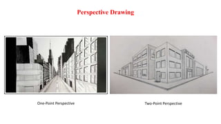 Perspective Drawing
One-Point Perspective Two-Point Perspective
 
