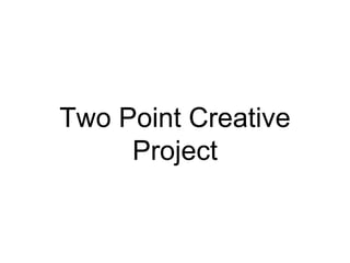 Two Point Creative
Project
 