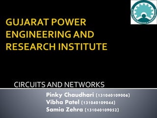 CIRCUITS AND NETWORKS 
Pinky Chaudhari (131040109006) 
Vibha Patel (131040109044) 
Samia Zehra (131040109052) 
 