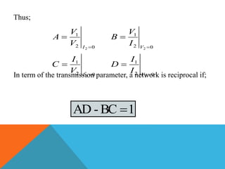 Thus;
In term of the transmission parameter, a network is reciprocal if;02
1
02
1
2
2




I
I
V
I
C
V
V
A
02
1
02
1
2
2




V
V
I
I
D
I
V
B
1BC-AD 
 