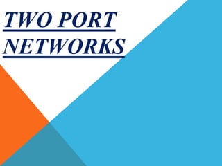 TWO PORT
NETWORKS
 
