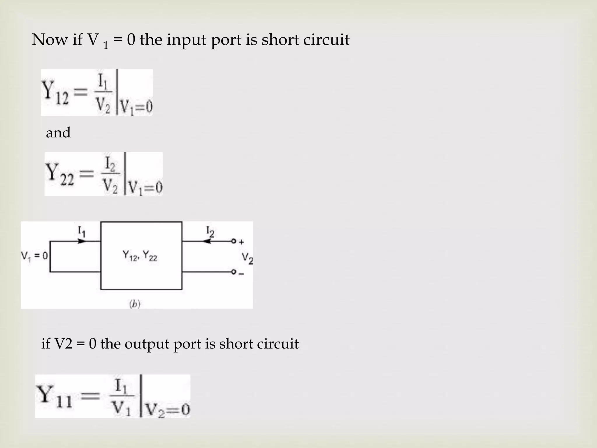 Now if V 1 = 0 the input port is short circuit
and
if V2 = 0 the output port is short circuit
 