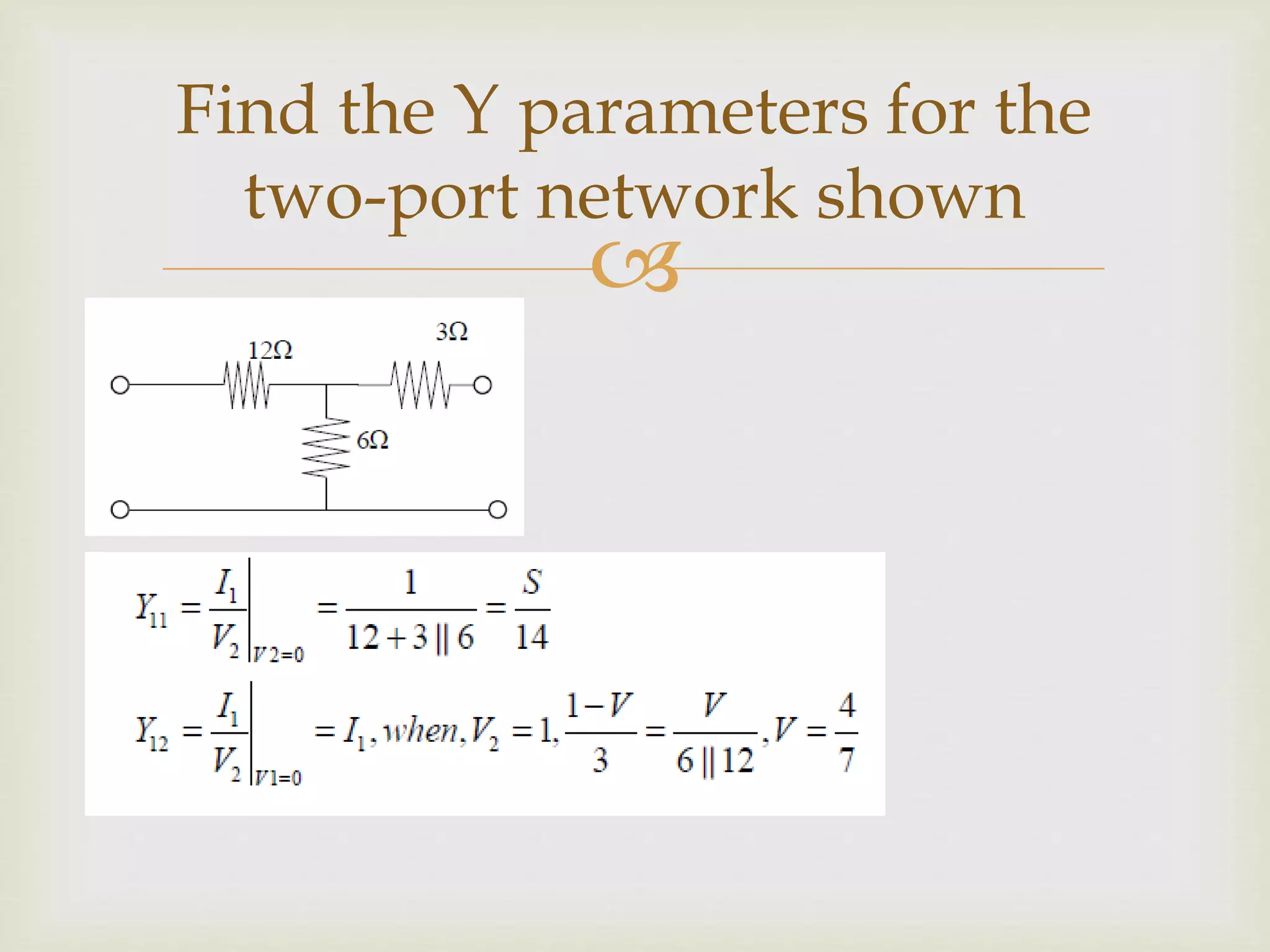 
Find the Y parameters for the
two-port network shown
 