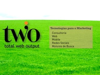 Tecnologias para o Marketing
 Consultoria
 Web
 Mobile
 Redes Sociais
 Motores de Busca
 