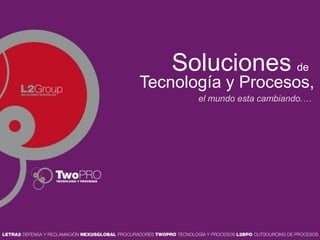 Solucionesde el mundo esta cambiando.… Tecnología y Procesos,  