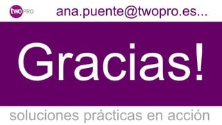 ana.puente@twopro.es...



Gracias!
soluciones prácticas en acción
 
