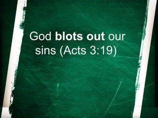 God blots out our
sins (Acts 3:19)

 