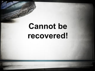 Cannot be
recovered!

 