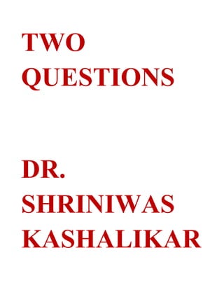 TWO
QUESTIONS


DR.
SHRINIWAS
KASHALIKAR
 