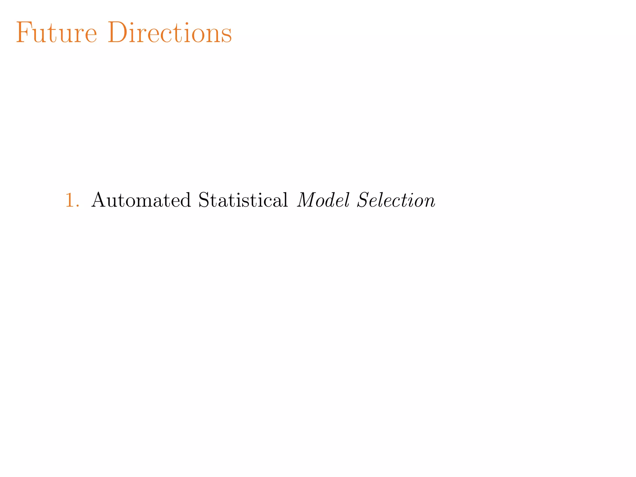 Future Directions
1. Automated Statistical Model Selection
 