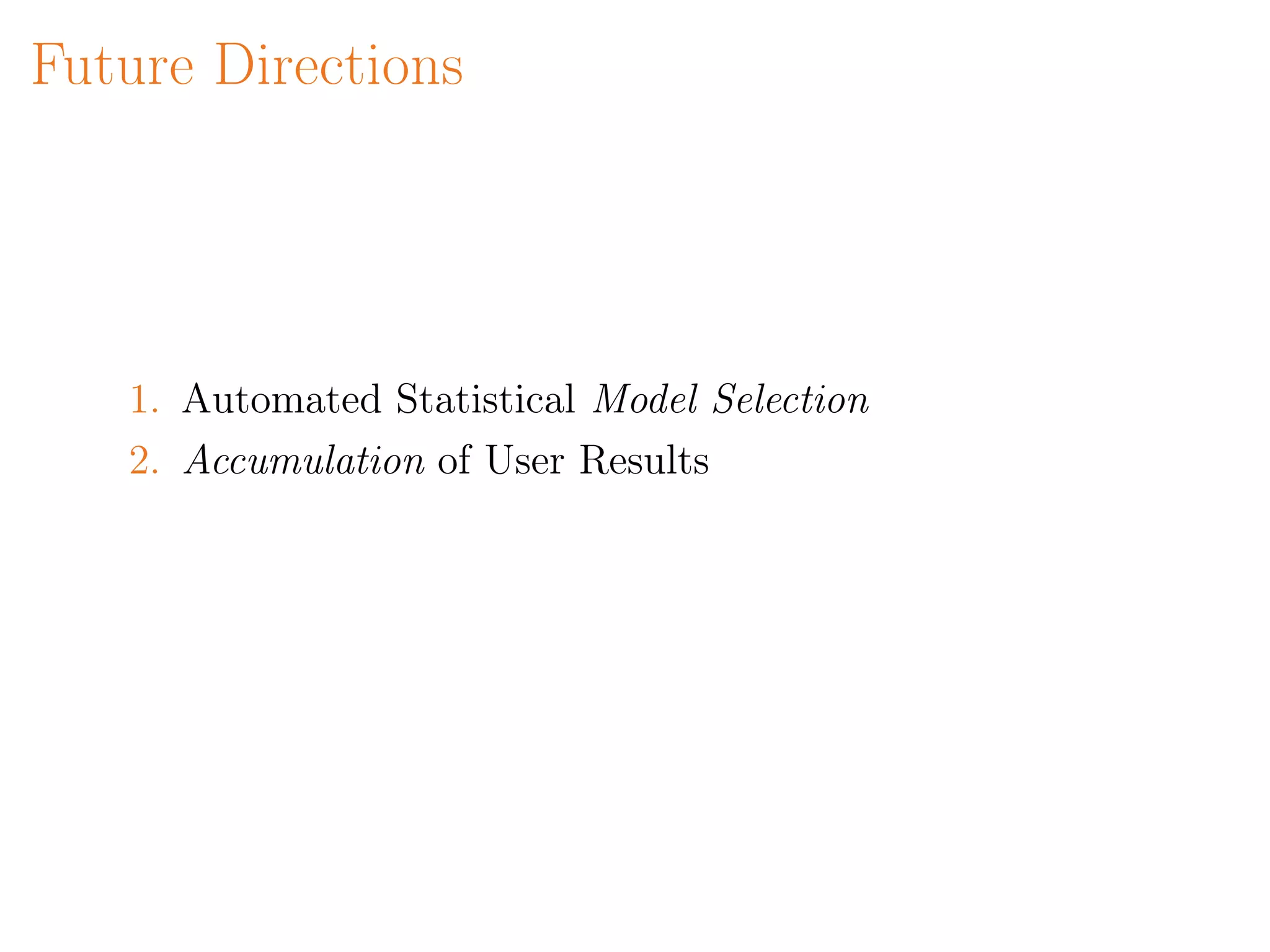 Future Directions
1. Automated Statistical Model Selection
2. Accumulation of User Results
 