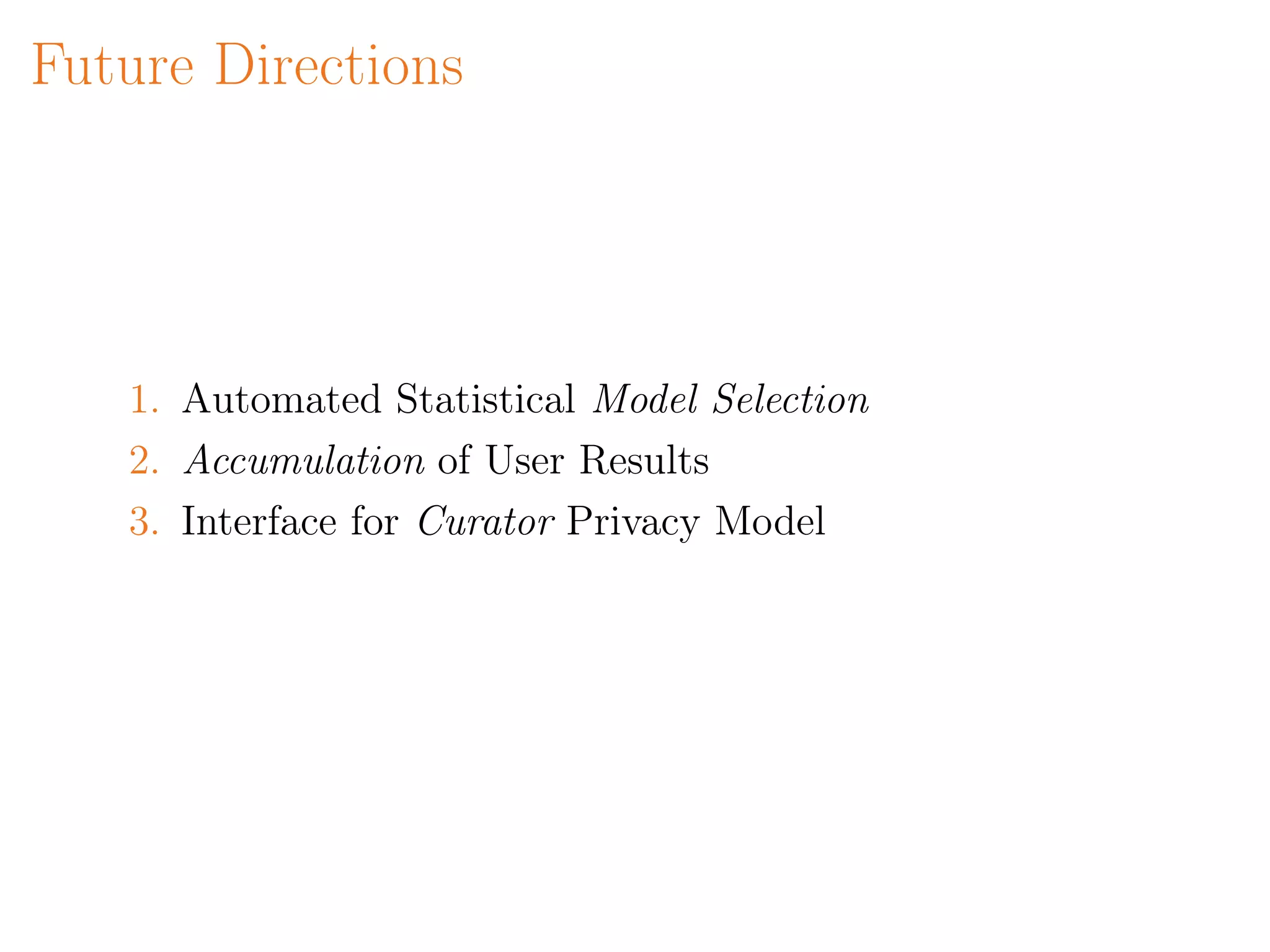 Future Directions
1. Automated Statistical Model Selection
2. Accumulation of User Results
3. Interface for Curator Privacy Model
 