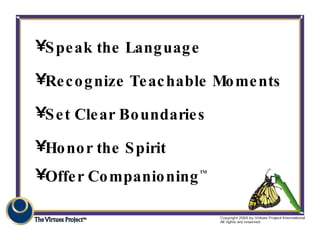 <ul><li>Speak the Language  </li></ul><ul><li>Recognize Teachable Moments </li></ul><ul><li>Set Clear Boundaries </li></ul...