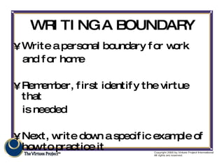WRITING A BOUNDARY <ul><li>Write a personal boundary for work  </li></ul><ul><li>and for home </li></ul><ul><li>Remember, ...