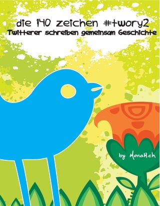 die 140 zeichen #twory2
Twitterer schreiben gemeinsam Geschichte




                             by MonaH.ch
 