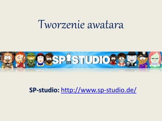 Tworzenie awatara
SP-studio: http://www.sp-studio.de/
 