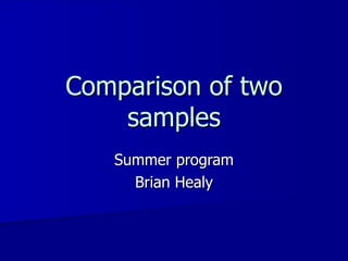 Comparison of two samples Summer program Brian Healy 