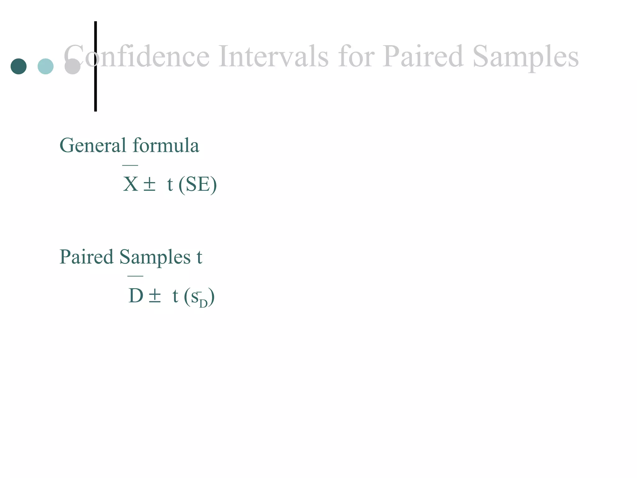 Confidence Intervals for Paired Samples Paired Samples t   D     t (s D ) General formula X     t (SE) 