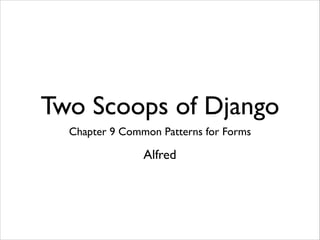 Two Scoops of Django
Chapter 9 Common Patterns for Forms

Alfred

 