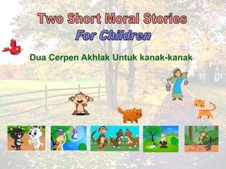 1
Dua Cerpen Akhlak Untuk kanak-kanak
 