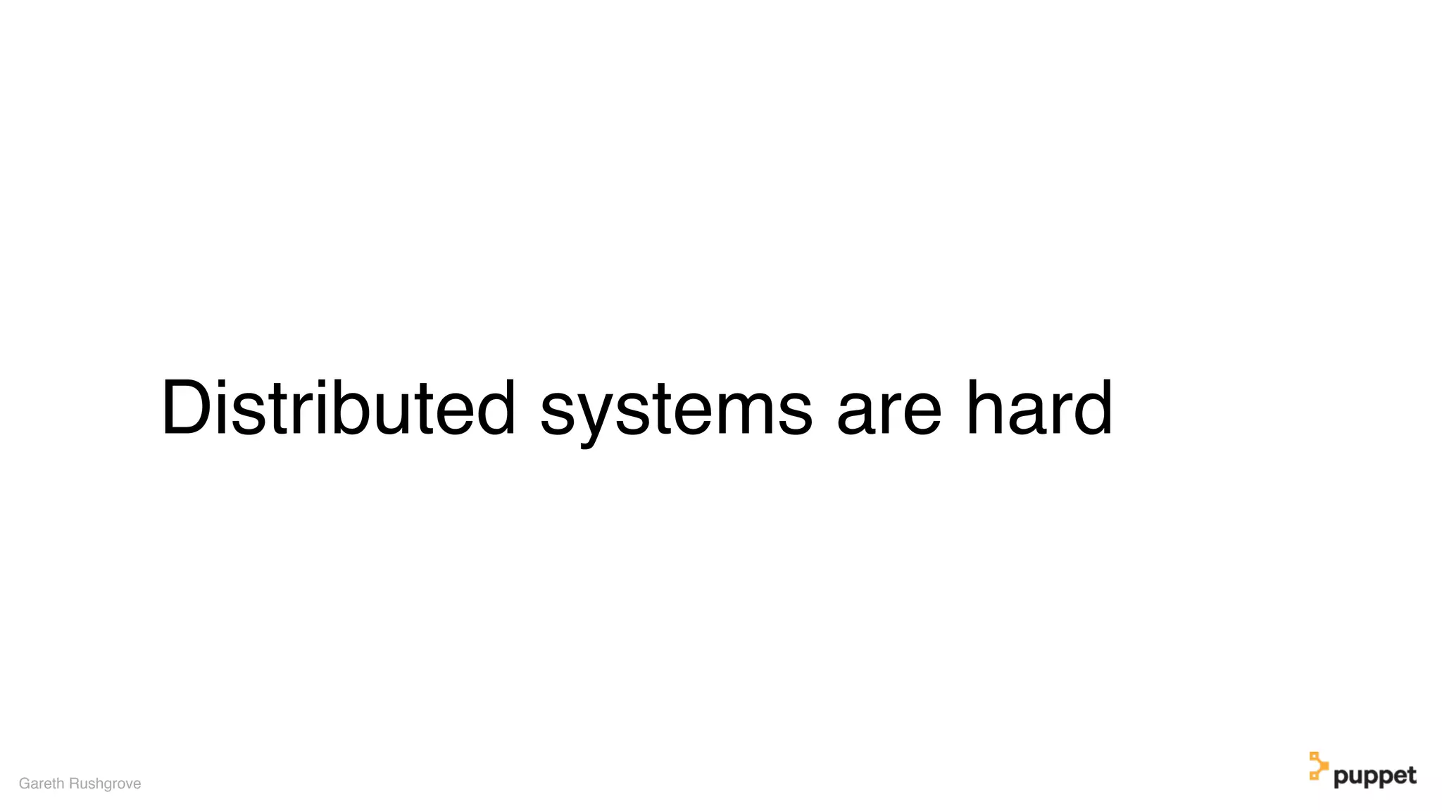 Distributed systems are hard
Gareth Rushgrove
 