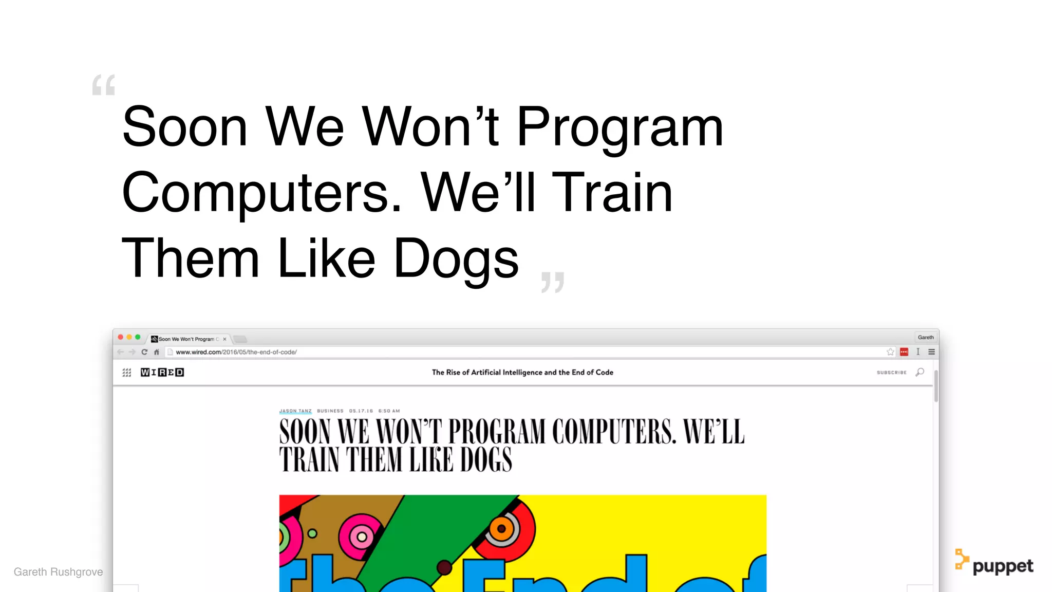 Soon We Won’t Program
Computers. We’ll Train
Them Like Dogs
Gareth Rushgrove
”
“
 