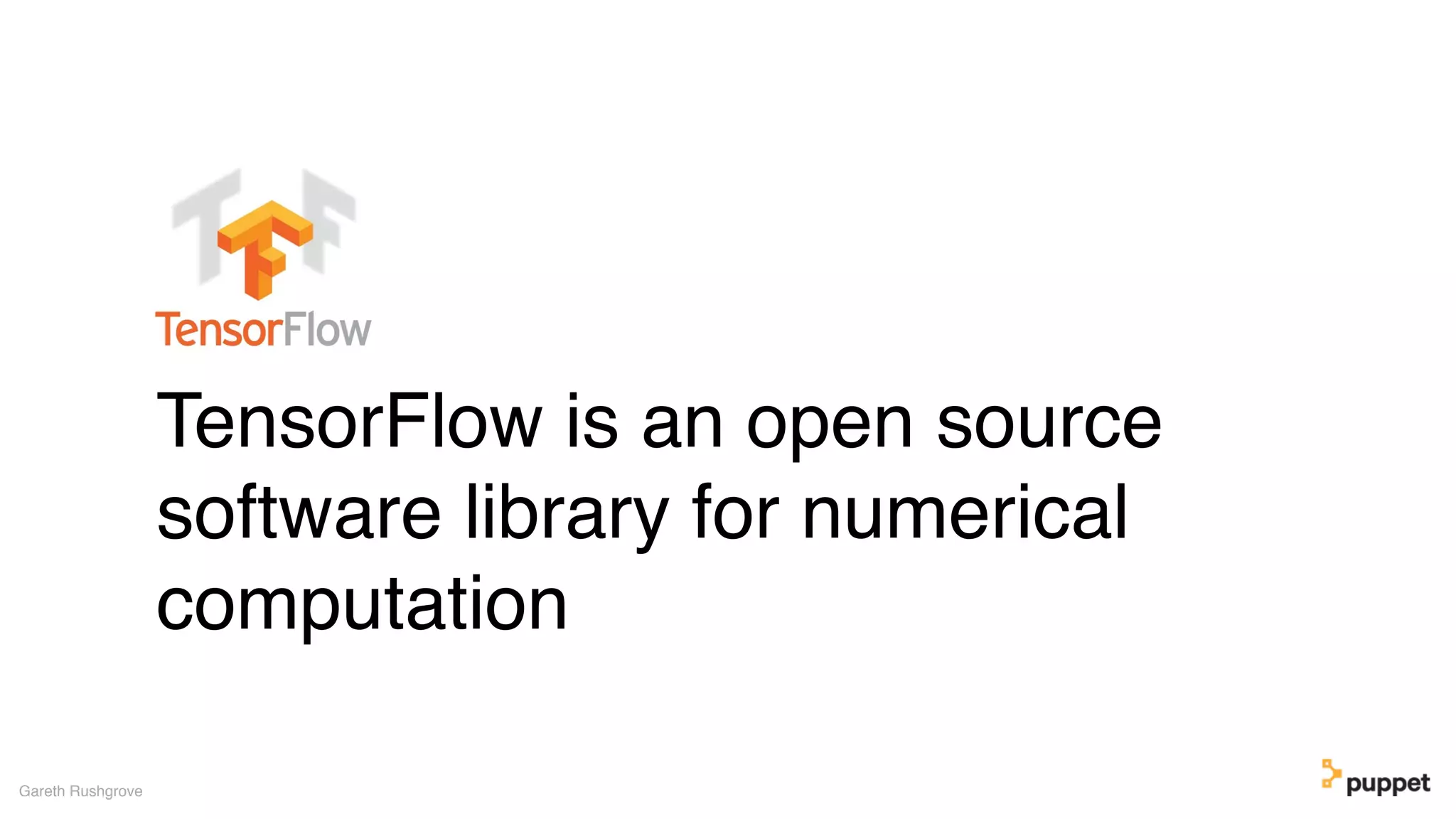 TensorFlow is an open source
software library for numerical
computation
Gareth Rushgrove
 