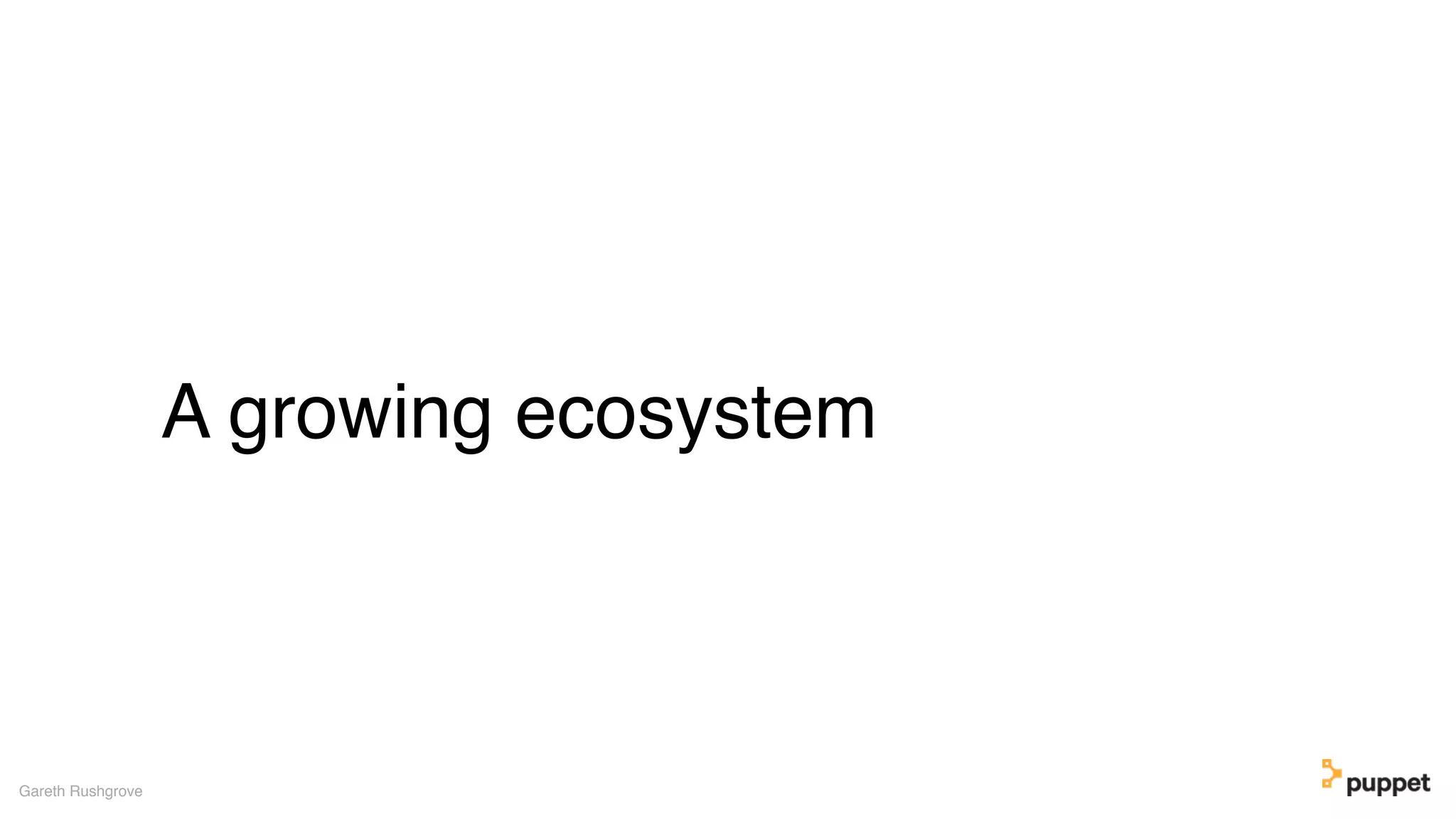 A growing ecosystem
Gareth Rushgrove
 