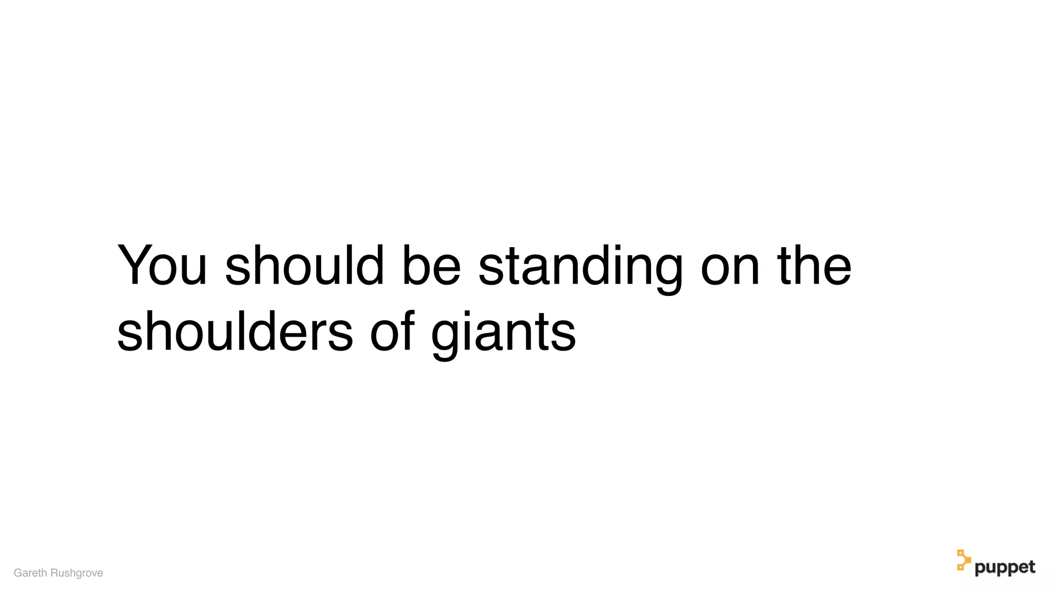 You should be standing on the
shoulders of giants
Gareth Rushgrove
 