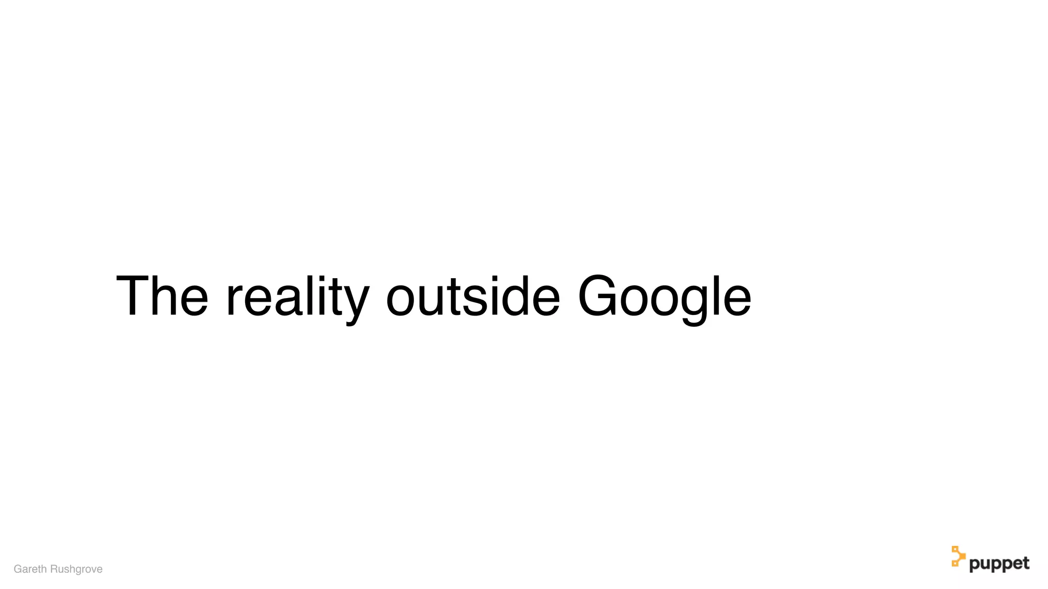 The reality outside Google
Gareth Rushgrove
 