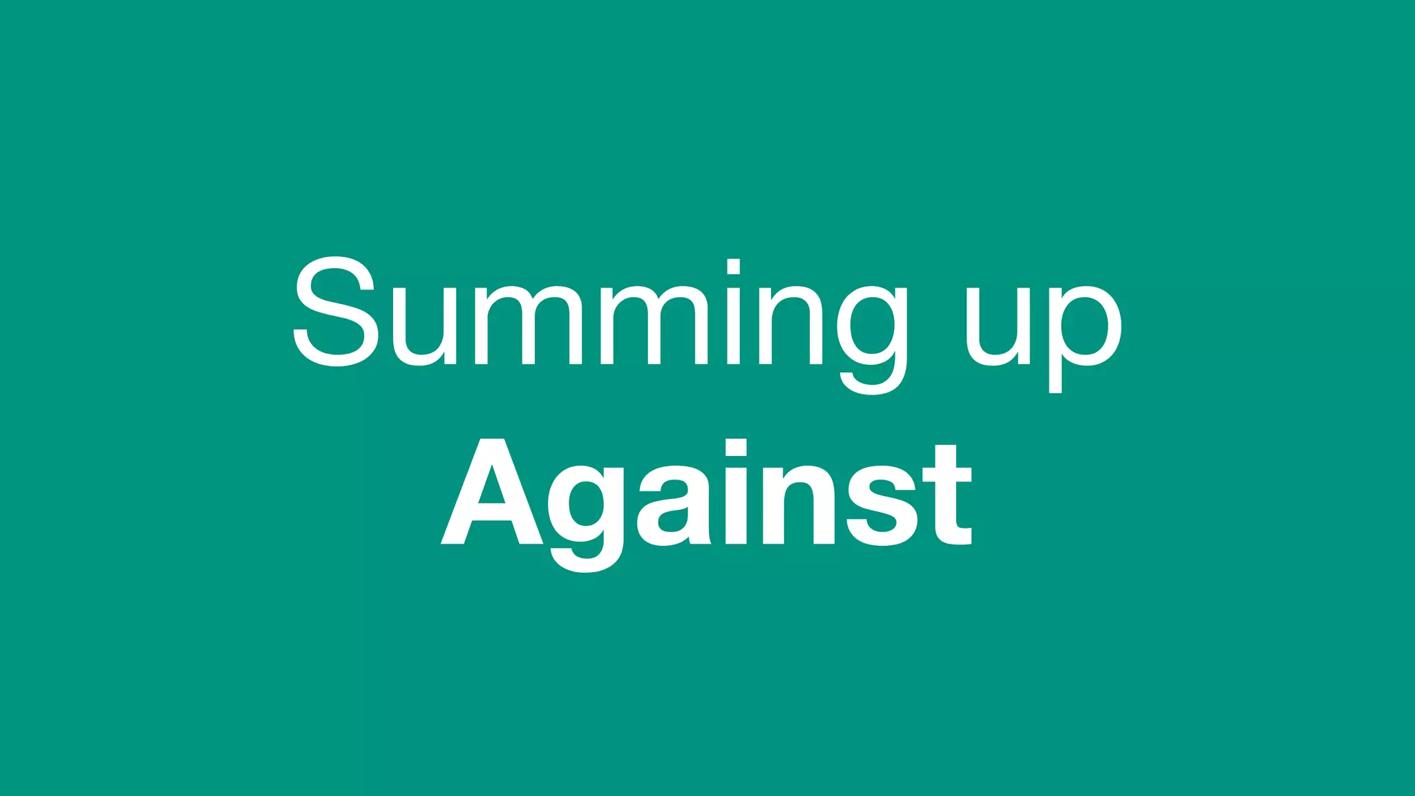 (without introducing more risk)
Summing up
Against
 