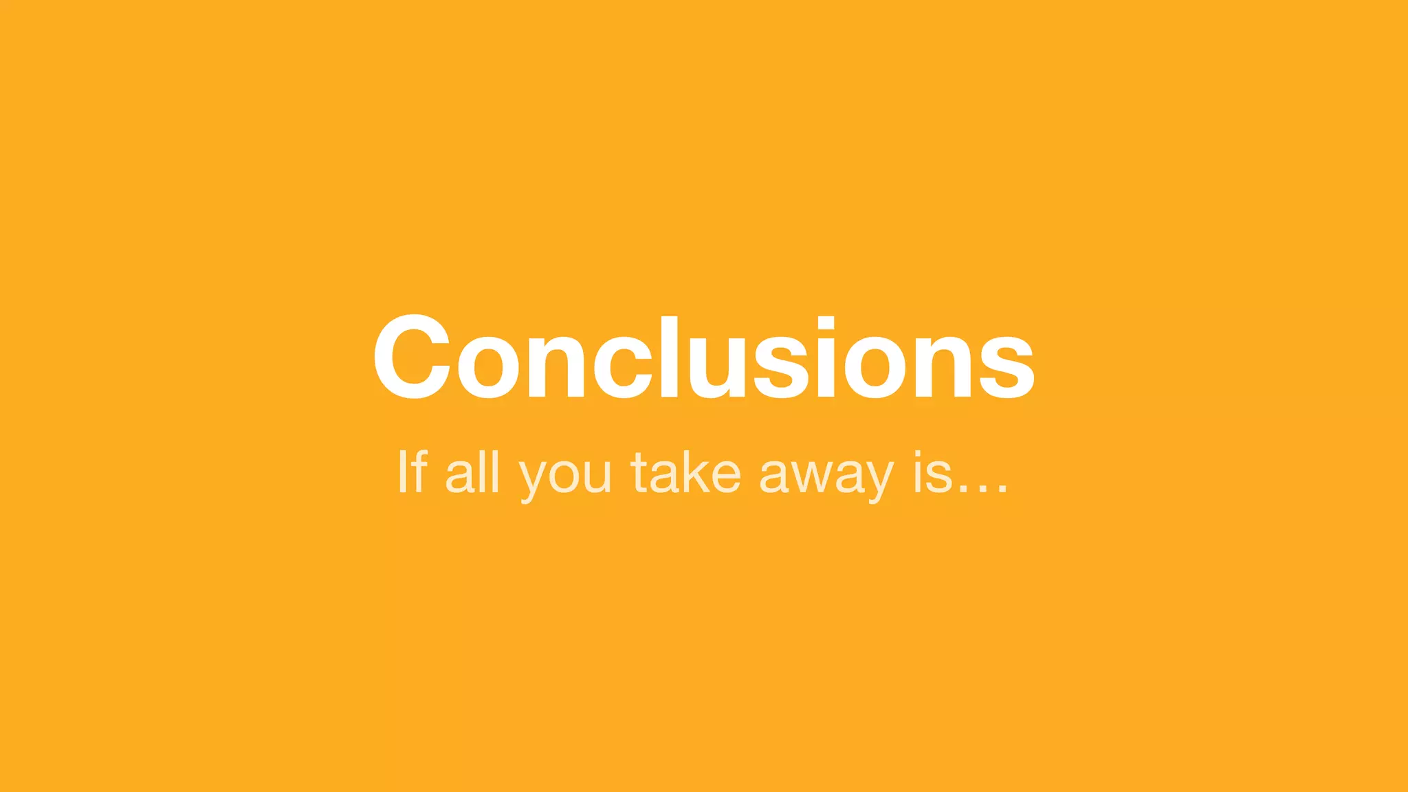 (without introducing more risk)
Conclusions
If all you take away is…
 