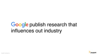 publish research that
inﬂuences out industry
Gareth Rushgrove
 