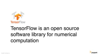 TensorFlow is an open source
software library for numerical
computation
Gareth Rushgrove
 