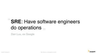 SRE: Have software engineers
do operations
Gareth Rushgrove
Dan Luu, ex Google ”
“
http://danluu.com/google-sre-book/
 