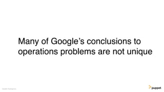Many of Google’s conclusions to
operations problems are not unique
Gareth Rushgrove
 