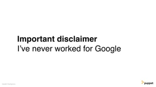 Important disclaimer
I’ve never worked for Google
Gareth Rushgrove
 