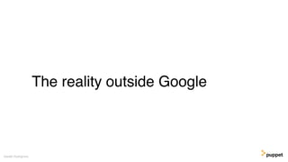 The reality outside Google
Gareth Rushgrove
 