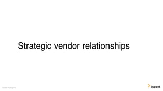 Strategic vendor relationships
Gareth Rushgrove
 